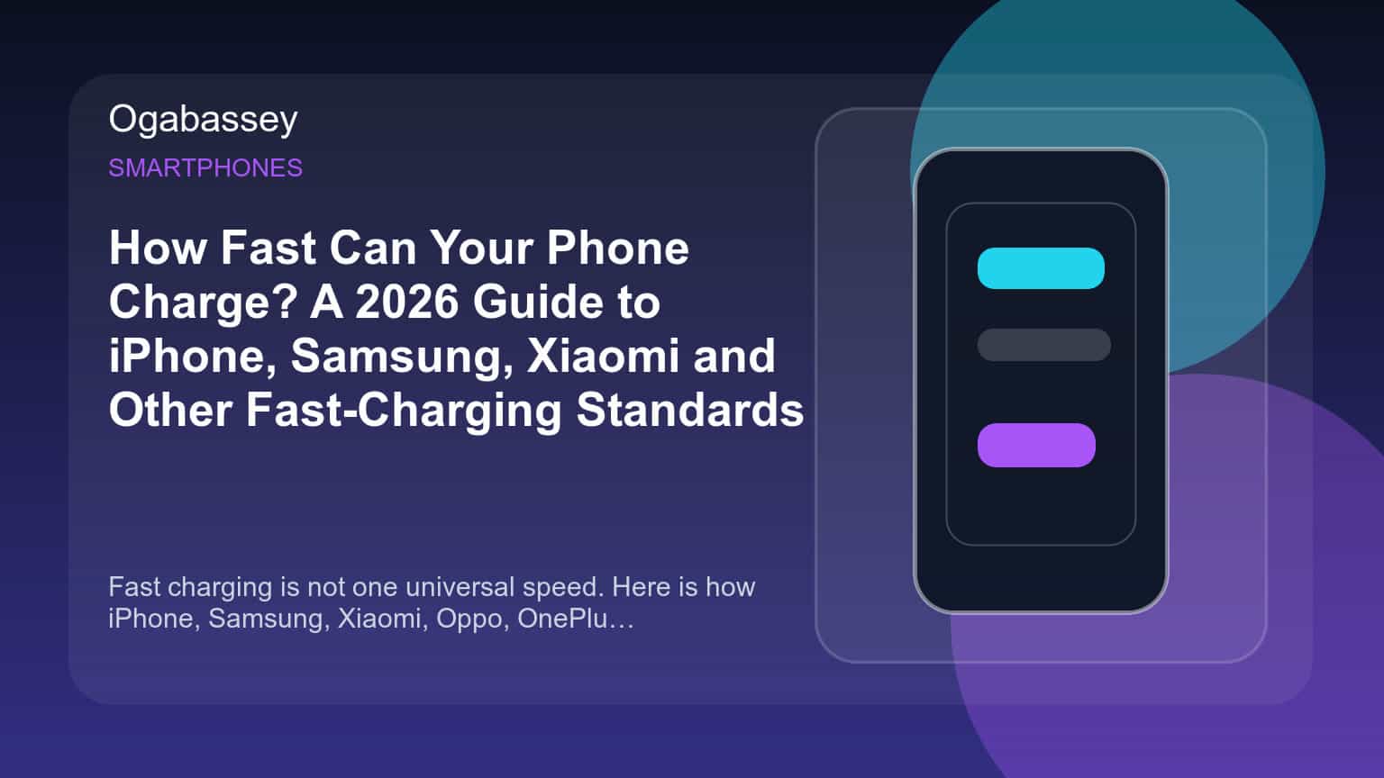 How Fast Can Your Phone Charge? A 2026 Guide to iPhone, Samsung, Xiaomi and Other Fast-Charging Standards Ogabassey feature image