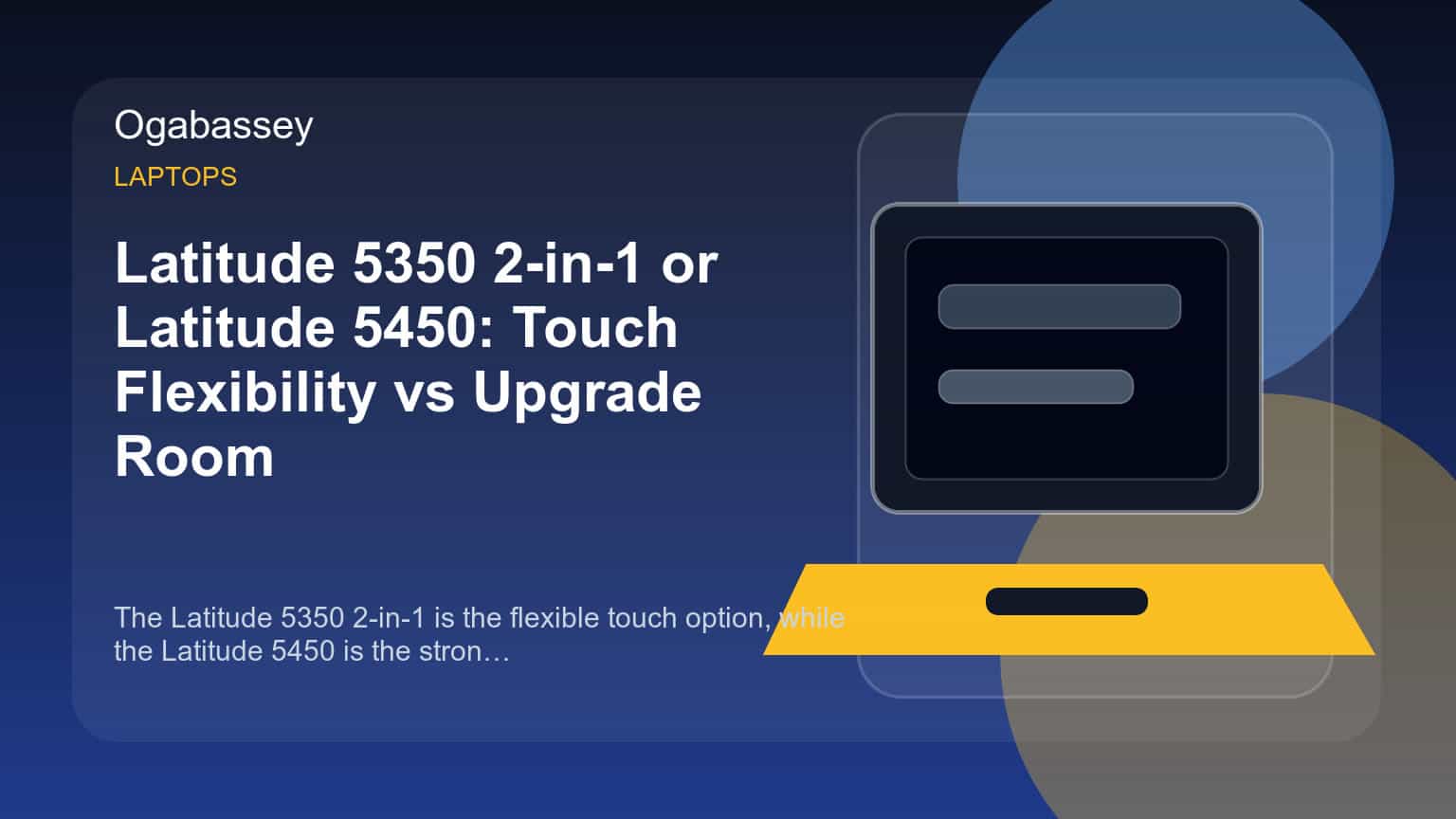 Latitude 5350 2-in-1 or Latitude 5450: Touch Flexibility vs Upgrade Room Ogabassey feature image