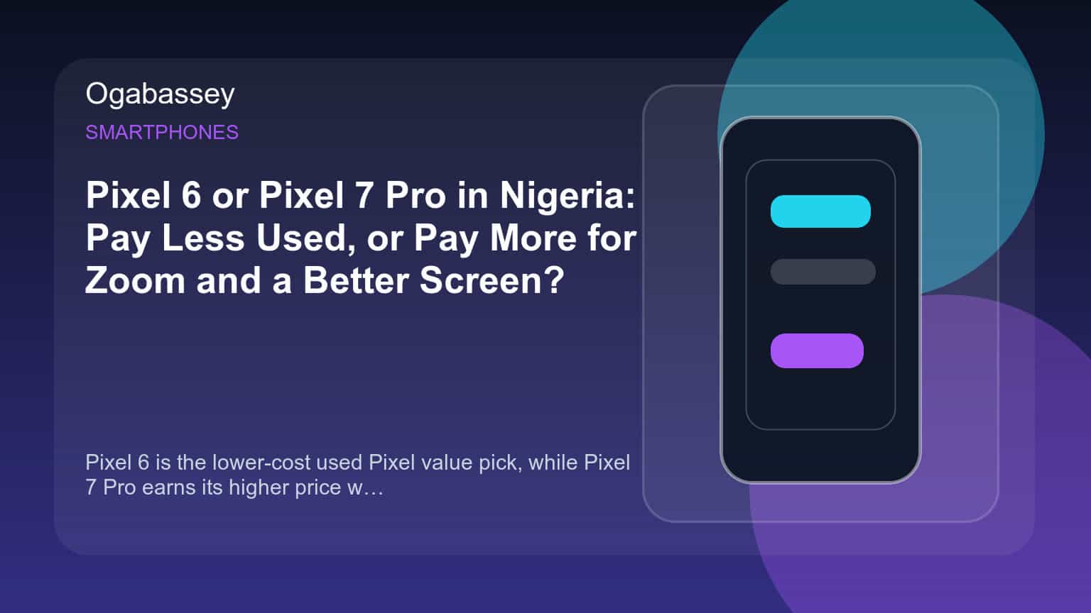 Pixel 6 or Pixel 7 Pro in Nigeria: Pay Less Used, or Pay More for Zoom and a Better Screen?