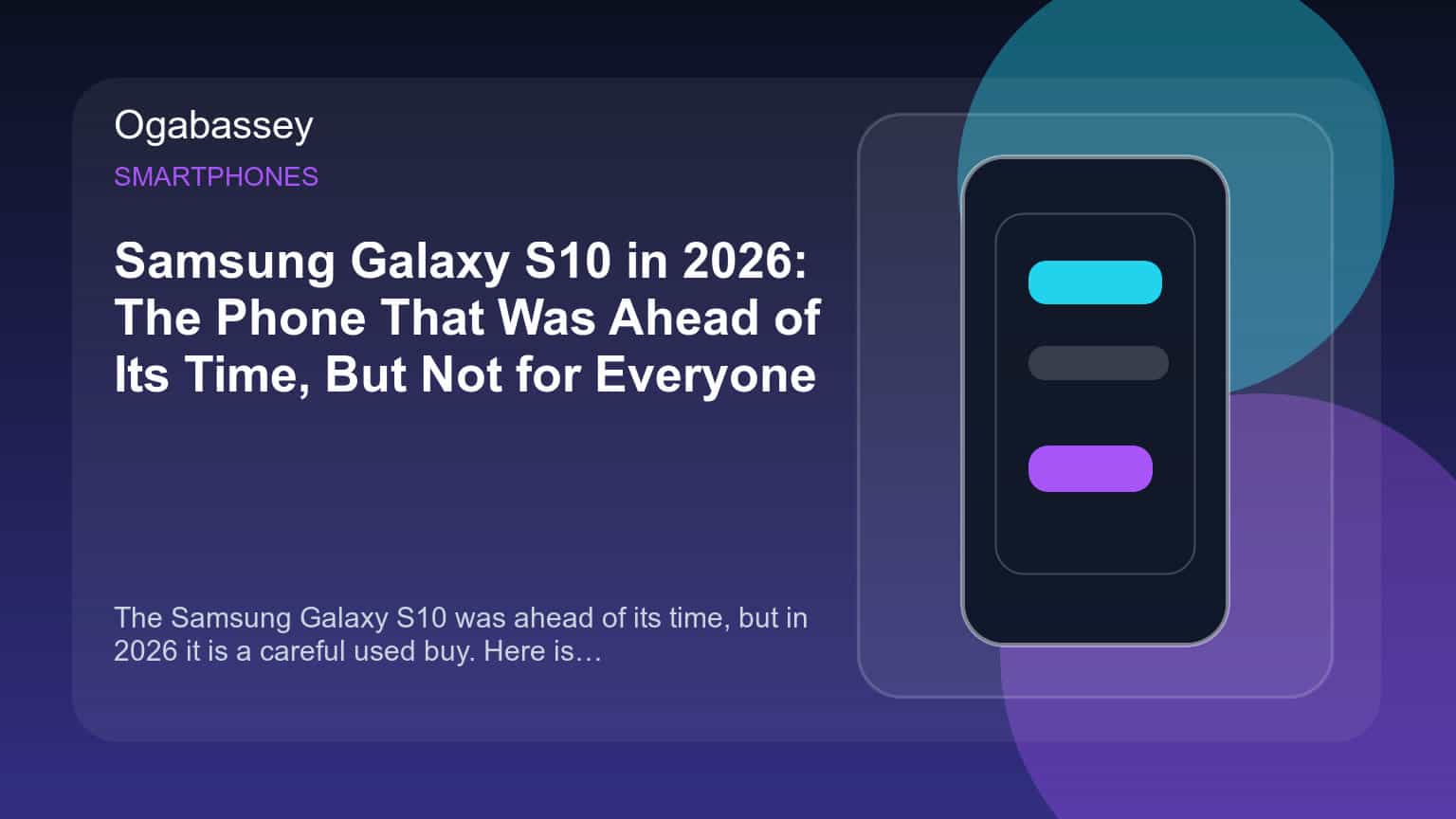 Samsung Galaxy S10 in 2026: The Phone That Was Ahead of Its Time, But Not for Everyone Ogabassey feature image