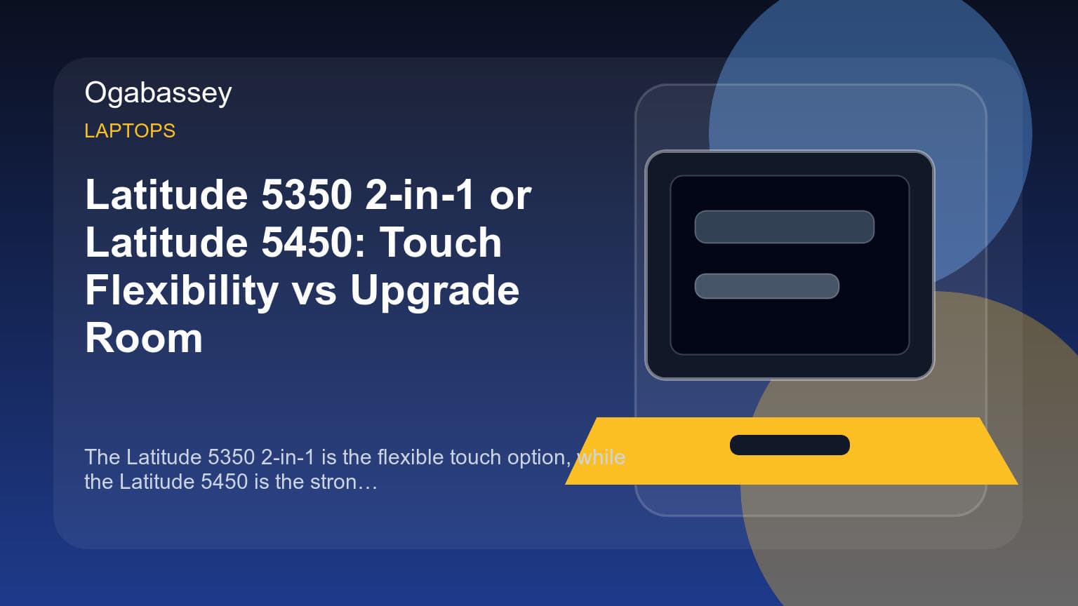 Latitude 5350 2-in-1 or Latitude 5450: Touch Flexibility vs Upgrade Room Ogabassey feature image