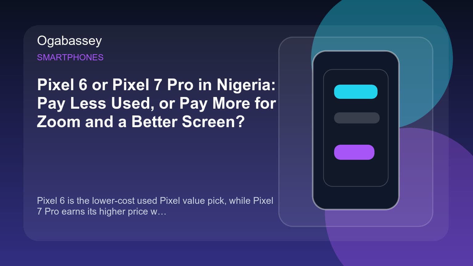 Pixel 6 or Pixel 7 Pro in Nigeria: Pay Less Used, or Pay More for Zoom and a Better Screen? Ogabassey feature image
